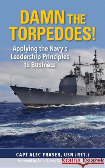 Damn the Torpedoes!: Applying the Navy's Leadership Principles to Business Capt P. Alexander Fraser 9781682470381 US Naval Institute Press - książka