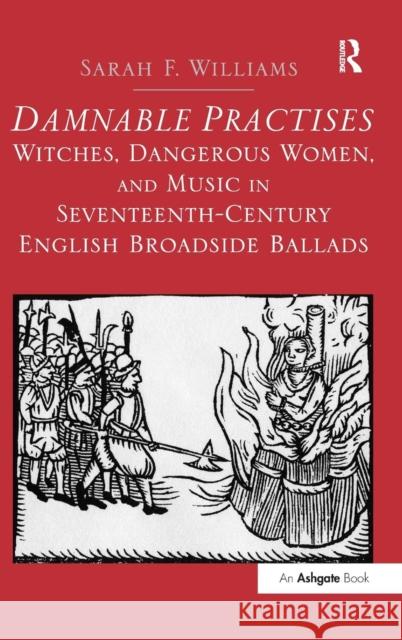 Damnable Practises: Witches, Dangerous Women, and Music in Seventeenth-Century English Broadside Ballads Dr. Sarah F. Williams   9781472420824 Ashgate Publishing Limited - książka