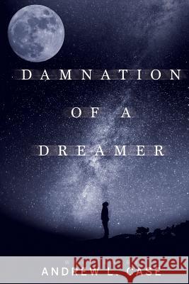 Damnation Of A Dreamer Case, Andrew L. 9781545370780 Createspace Independent Publishing Platform - książka
