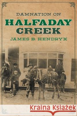 Damnation on Halfaday Creek James B Hendryx, Pete Kuhlhoff, Nick Eggenhofer 9781618276230 Popular Publications - książka