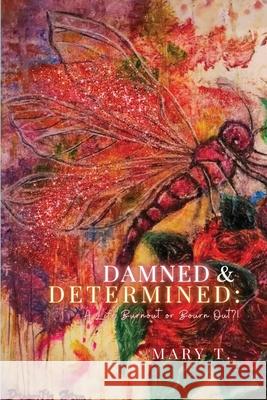 Damned & Determined: A Life Burnout or Bourn Out?! Mary T 9786210634631 Na - książka