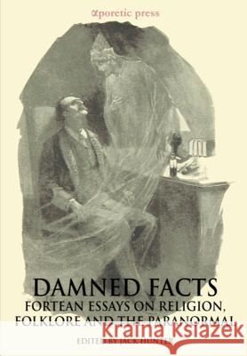 Damned Facts: Fortean Essays on Religion, Folklore and the Paranormal Jack Hunter Jeffrey J. Kripal 9789963221424 Aporetic Press - książka