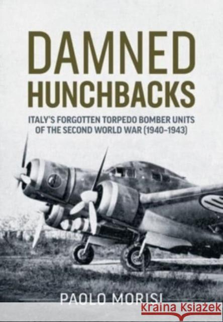 Damned Hunchbacks: Italy’s Forgotten Torpedo Bomber Units of the Second World War (1940-1943) Paolo Morisi 9781804512371 Helion & Company - książka