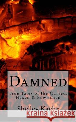 Damned: True Tales of the Cursed, Hexed & Bewitched Shelley Kaehr 9781539331926 Createspace Independent Publishing Platform - książka