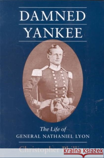 Damned Yankee: The Life of General Nathaniel Lyon Christopher Phillips 9780807121030 Louisiana State University Press - książka