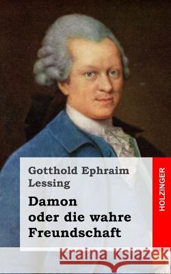 Damon oder die wahre Freundschaft: Ein Lustspiel in einem Aufzuge Lessing, Gotthold Ephraim 9781482644876 Createspace - książka