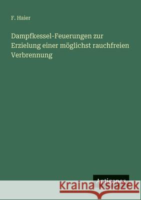 Dampfkessel-Feuerungen zur Erzielung einer m?glichst rauchfreien Verbrennung F. Haier 9783563932551 Antigonos Verlag - książka