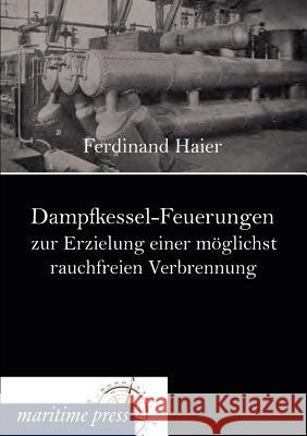 Dampfkessel-Feuerungen zur Erzielung einer möglichst rauchfreien Verbrennung Haier, Ferdinand 9783954271948 Maritimepress - książka