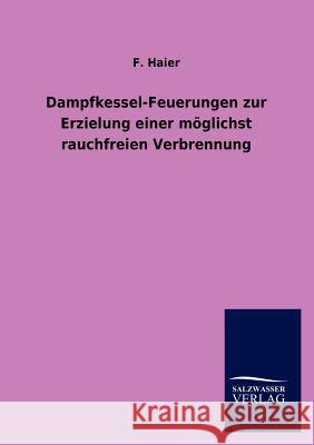 Dampfkessel-Feuerungen Zur Erzielung Einer Moglichst Rauchfreien Verbrennung F. Haier 9783846017081 Salzwasser-Verlag Gmbh - książka