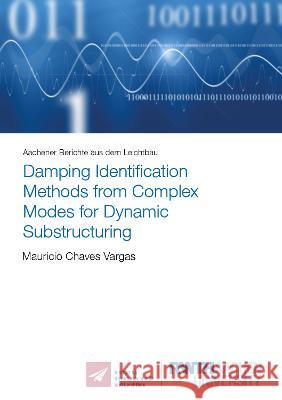 Damping Identification Methods from Complex Modes for Dynamic Substructuring Mauricio Chaves Vargas 9783844081923 Shaker Verlag GmbH, Germany - książka