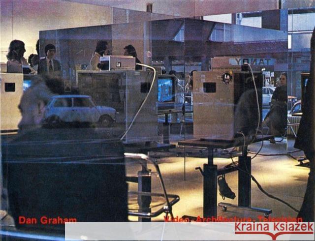 Dan Graham Video - Architecture - Television: Writings on Video and Video Works 1970-1978 Graham, Dan 9783037783009 Lars Muller Publishers - książka