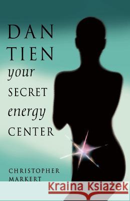 Dan-Tien: Your Secret Energy Center Christopher Markert 9781578630431 Weiser Books - książka