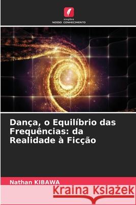 Dança, o Equilíbrio das Frequências: da Realidade à Ficção Kibawa, Nathan 9786209428982 Edições Nosso Conhecimento - książka