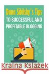 Dana Sibilsky's Tips to Successful and Profitable Blogging Dana Sibilsky 9781515196860 Createspace