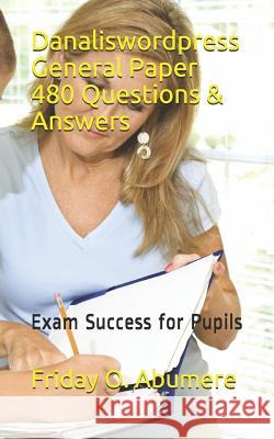 Danaliswordpress General Paper 480 Questions & Answers: Exam Success for Pupils Friday O. Abumere 9781726858106 Independently Published - książka