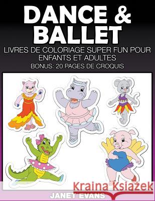 Dance & Ballet: Livres De Coloriage Super Fun Pour Enfants Et Adultes (Bonus: 20 Pages de Croquis) Janet Evans (University of Liverpool Hope UK) 9781680324747 Speedy Publishing LLC - książka