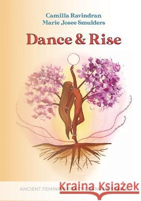 Dance & Rise: Ancient Feminine Practices made Simple Camilla Ravindran Marie Josee Smulders  9781990374050 Camilla Ravindran & Marie Josee Smulders - książka