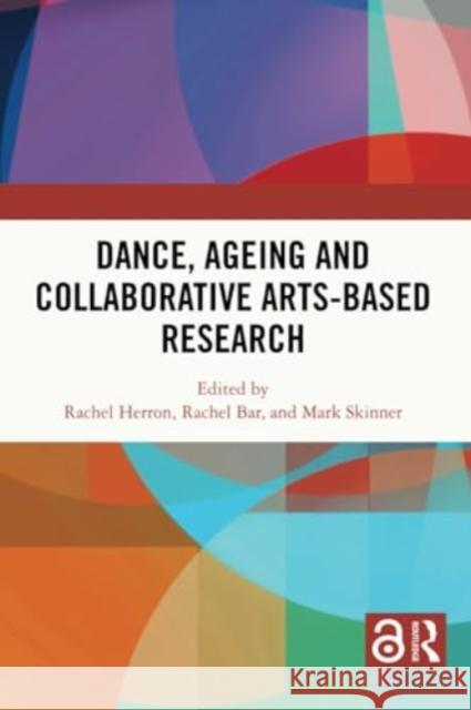 Dance, Ageing and Collaborative Arts-Based Research Rachel Herron Rachel Bar Mark Skinner 9781032197562 Routledge - książka