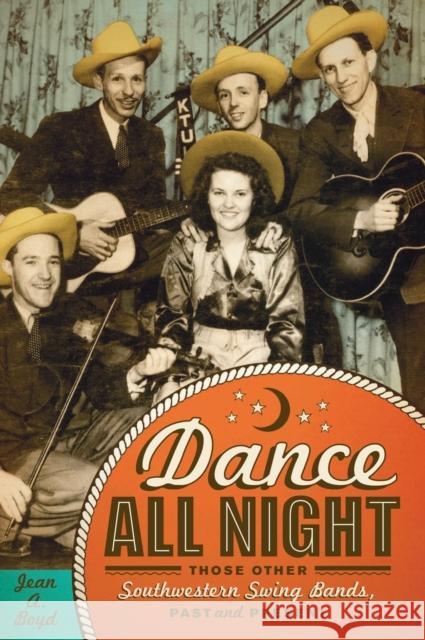 Dance All Night: Those Other Southwestern Swing Bands, Past and Present Boyd, Jean A. 9780896727090 Texas Tech University Press - książka
