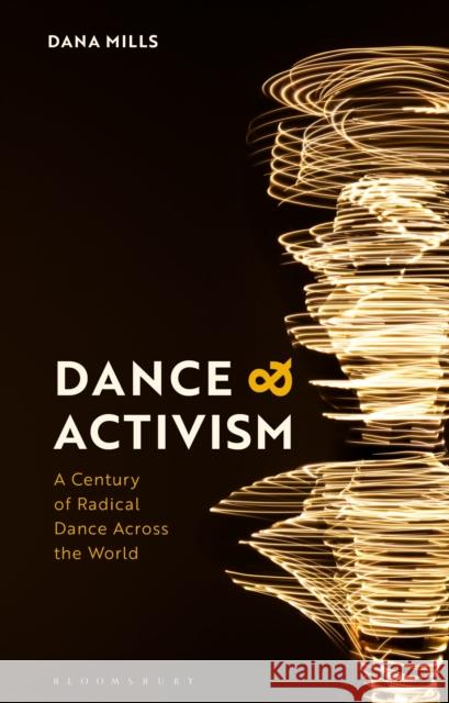 Dance and Activism: A Century of Radical Dance Across the World Dana Mills 9781350137011 Methuen Drama - książka