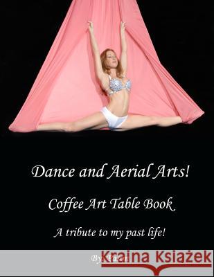 Dance and Aerial Arts! Coffee Art Table Book. A tribute to my past life! Pason 9781984163806 Createspace Independent Publishing Platform - książka