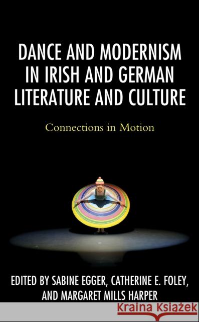 Dance and Modernism in Irish and German Literature and Culture: Connections in Motion Sabine Egger Catherine E. Foley Margaret Mills Harper 9781498594264 Lexington Books - książka
