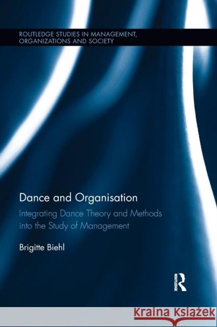 Dance and Organization: Integrating Dance Theory and Methods Into the Study of Management Brigitte Biehl 9780367026530 Routledge - książka