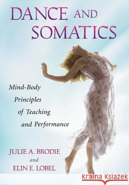 Dance and Somatics: Mind-Body Principles of Teaching and Performance Brodie, Julie A. 9780786458806 McFarland & Company - książka