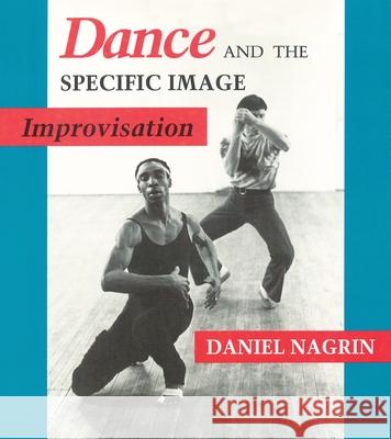 Dance and the Specific Image: Improvisation Daniel Nagrin 9780822955207 University of Pittsburgh Press - książka