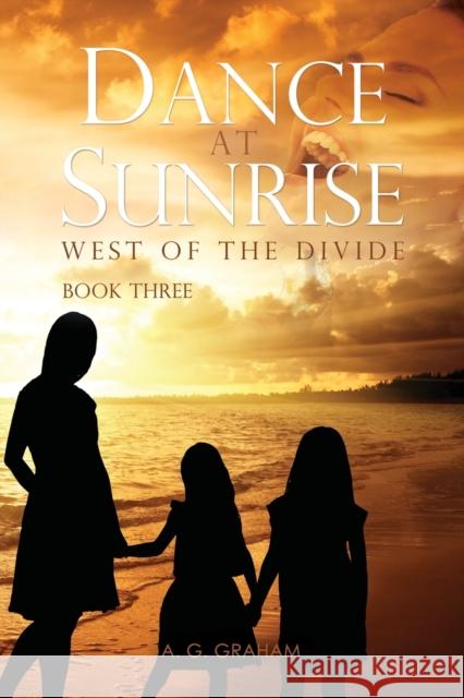 Dance at Sunrise: West of the Divide Book Three A G Graham 9781545676622 Mill City Press, Inc. - książka