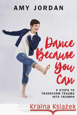 Dance Because You Can: 5 Steps to Transform Trauma into Triumph Amy Jordan 9781478798859 Outskirts Press - książka