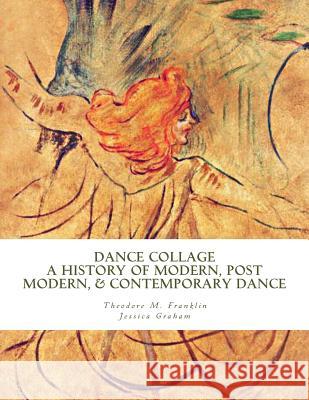Dance Collage: A History of Modern, Post Modern, & Contemporary Dance Theodore Michael Franklin Jessica Graham 9781518698613 Createspace - książka