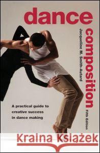 Dance Composition: A Practical Guide to Creative Success in Dance Making Smith-Autard, Jacqueline M. 9780878301973 Theatre Arts Books - książka