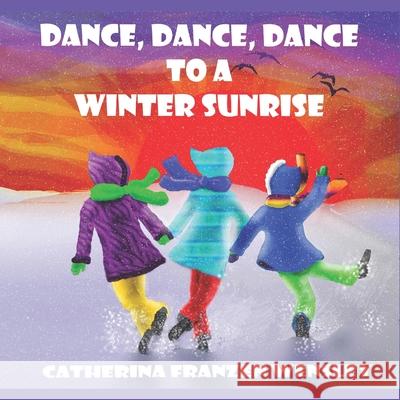 Dance, Dance to a Winter Sunrise Catherina Franzen Wensley Catherina Franzen Wensley 9781738959402 Catherina Franzen Wensley - książka
