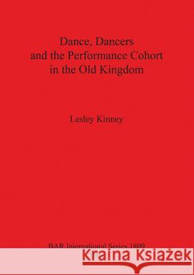 Dance, Dancers and the Performance Cohort in the Old Kingdom Bar Is1809 Lesley Kinney 9781407302966 British Archaeological Reports - książka