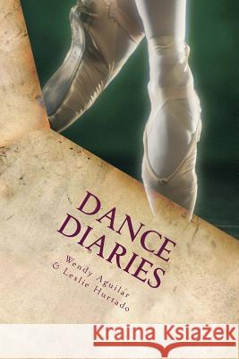 Dance Diaries Wendy Aguilar Leslie Hurtado 9781482057317 Createspace - książka