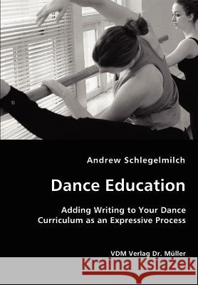 Dance Education - Adding Writing to Your Dance Curriculum as an Expressive Process Andrew Schlegelmilch 9783836426039 VDM Verlag Dr. Mueller E.K. - książka