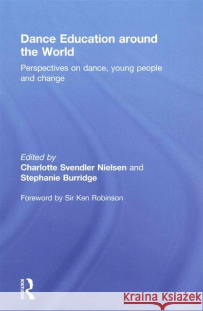 Dance Education Around the World: Perspectives on Dance, Young, People and Change Charlotte Svendler Nielsen Stephanie Burridge 9780415743600 Routledge - książka