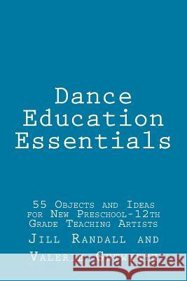 Dance Education Essentials: 55 Objects and Ideas for New Preschool-12th Grade Teaching Artists Jill Homan Randall Valerie Gutwirth 9781500711429 Createspace - książka