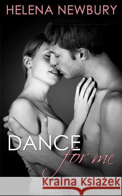 Dance For Me: New Adult Romance Newbury, Helena 9781490402710 Createspace - książka