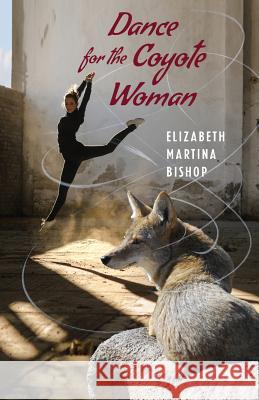 Dance for the Coyote Woman Elizabeth Martina Bishop 9781546433958 Createspace Independent Publishing Platform - książka