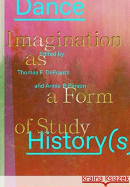 Dance History(s): Imagination as a Form of Study Annie-B Parson Thomas Defrantz 9780819500908 Wesleyan University Press - książka