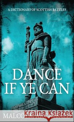 Dance If Ye Can: A Dictionary of Scottish Battles Malcolm Archibald 9784867513361 Next Chapter - książka