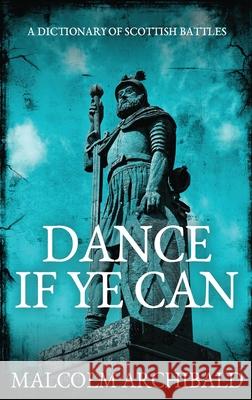 Dance If Ye Can: A Dictionary of Scottish Battles Malcolm Archibald 9784867513392 Next Chapter - książka