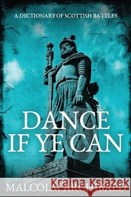 Dance If Ye Can: A Dictionary of Scottish Battles Malcolm Archibald 9784867513408 Next Chapter - książka