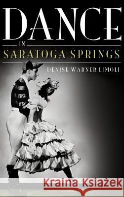 Dance in Saratoga Springs Denise Warner Limoli 9781540229748 History Press Library Editions - książka