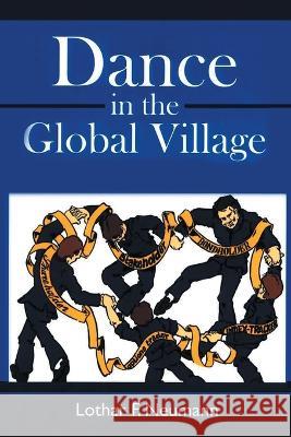 Dance in the Global Village Lothar F. Neumann 9781685364779 Westwood Books Publishing, LLC - książka
