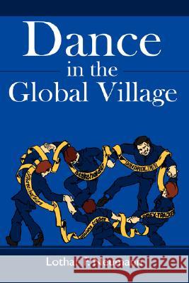 Dance in the Global Village: Cosmopolitans' Dance in the Global Village: Shareholders, Stakeholders, Index-Trackers, Bondholders, Options Traders Neumann, Lothar F. 9781434350473 Authorhouse - książka
