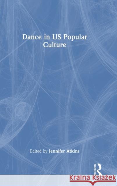 Dance in US Popular Culture Jennifer Atkins 9780367819729 Routledge - książka