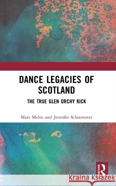 Dance Legacies of Scotland: The True Glen Orchy Kick Mats Melin Jennifer Schoonover 9780367489472 Routledge - książka